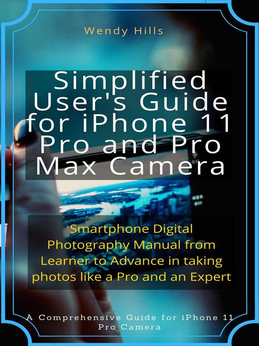 Title details for Simplified User's Guide for iPhone 11 Pro and Pro Max Camera by Wendy Hills - Available